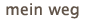 mein weg